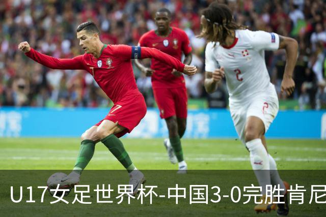 U17女足世界杯-中国3-0完胜肯尼亚取开门红 徐晓棠双响徐悦破门